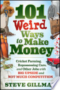 Image of 101 Weird Ways To Make Money : Cricket Farming, Repossessing Cars, and Others Jobs with Big Upside and Not Much Competition