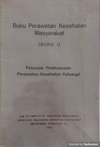 Image of Buku Perawatan Kesehatan Masyarakat (Buku I). Petunjuk Pelaksanaan Perawatan Kesehatan Keluarga