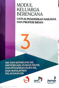 Image of Modul 3: Modul Keluarga Berencana untuk Pendidikan Sarjana dan Profesi Bidan . Kie dan Konseling KB, Kriteria Kelayakan Medik dan Penapisan Klien KB, dan Manajemen Pelayanan KB