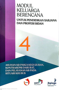 Image of Modul 4: Modul Keluarga Berencana untuk Pendidikan Sarjana dan Profesi Bidan. Asuhan KB Pasca Keguguran, Kontrasepsi Darurat, dan Pelayanan KB Pada Situasi Khusus