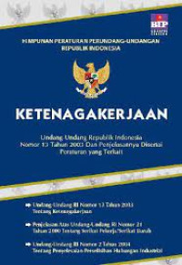 Image of Himpunan Peraturan Peruindang-Undangan Republik Indonesia. Ketenagakerjaan. Undang-Undang Republik Indonesia Nomor 13 Tahun 2003 Dan Penjelasannya Disertai Peraturan Yang Terkait