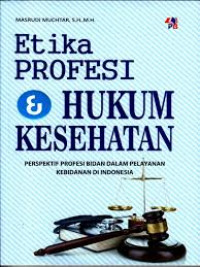 Image of Etika Profesi & Hukum Kesehatan : Perspektif Profesi Bidan dalam Pelayanan Kebidanan di Indonesia