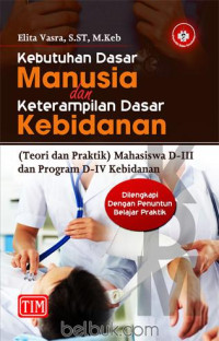 Image of Kebutuhan Dasar Manusia dan Keterampilan Dasar Kebidanan (Teori dan Praktik) - Mahasiswa D-III dan Program D-IV Kebidanan (Dilengkapi dengan Penuntun Belajar Praktik)