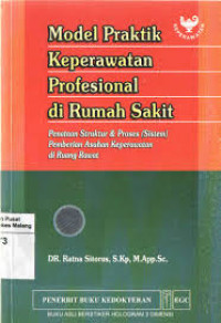 Image of Model Praktik Keperawatan Profesional di Rumah Sakit : Penataan Struktur & Proses ( Sistem) Pemberian Asuhan Keperawatan di Ruang Rawat