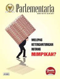 Image of Majalah Parlementer : Melepas Ketergantungan Hutang Mimpikah ? (Edisi 153 TH. XLVII 2017)