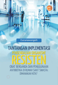 Image of Tantangan Implementasi Pengendalian Organisme Resisten Obat Berganda dan Penggunaan Antibiotika di Rumah Sakit Swasta : Dimanakah Kita?