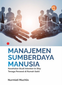 Image of Manajemen Sumber Daya Manusia :  Kesehatan Studi Intention to Stay Tenaga Perawat di Rumah Sakit