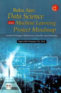 Image of Buku Ajar: Data Science dan Machine Learning Project Mindmap (untuk Kalangan Mahasiswa, Peneliti, dan Pebisnis)