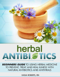 Image of E-BOOK Herbal Antibiotics: Beginners Guide to Using Herbal Medicine to Prevent, Treat and Heal Illness with Natural Antibiotics and Antivirals