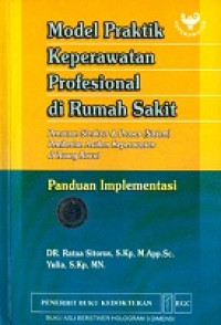 Image of Model Praktik Keperawatan Profesional di Rumah Sakit : Penataan Struktur & Proses ( Sistem) Pemberian Asuhan Keperawatan di Ruang Rawat Panduan Implementasi